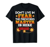 New Year DON'T LIVE IN FEAR THE FIREWORKS MASTER Funny T-Shirt