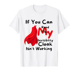 If You Can Read This My Invisibility Cloak Isn't Working T-Shirt