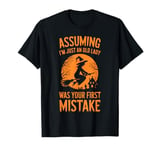 Assuming I'm Just An Old Lady Was Your First Mistake Witch T-Shirt