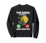 The Birds Are Calling And I Must Go Ornithologist Bird Lover Sweatshirt