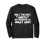 only the best aunts get promoted to great aunt Long Sleeve T-Shirt