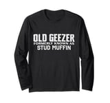 Old Geezer Formerly Known As Stud Muffin Funny Birthday Long Sleeve T-Shirt