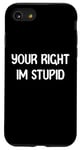 Coque pour iPhone SE (2020) / 7 / 8 Your Right Im Stupid Funny Dumb Guy Tees And Decor Presents