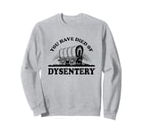 Oregon Trail You Died Of Dysentery Poster Sweatshirt