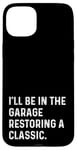 Coque pour iPhone 15 Plus I'll Be In The Garage Restoring A Classic Car - Drôle