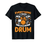 Everything I Touch Becomes A Drum Drumming Drums Drummer T-Shirt