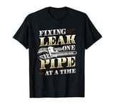 Fixing Leak One Pipe At A Time Plumber T-Shirt