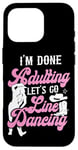 iPhone 16 Pro Line Dancing Dance Teacher I'm Done Adulting Let's Go Line Case