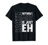 Earth Without Art Is Just Eh Motive for a Designer Architect T-Shirt