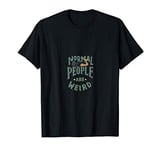 Normal People are Weird T-Shirt