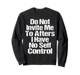 Do Not Invite Me To Afters I Have No Self Control Quote Sweatshirt