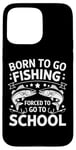 Coque pour iPhone 15 Pro Max Born To Go Fishing Forced School Kids Humour Fisherman Youth