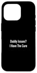 Coque pour iPhone 16 Pro Daddy Issues? I Have The Cure