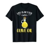 Life Is Better With Olive Oil T-Shirt