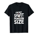 Funny Penguin Quotes Of I Am Not Short I Am Penguin Size T-Shirt