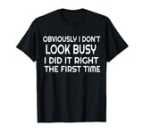 Sarcastic I Did It Right The First Time Funny Worker DIY T-Shirt