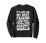 It's Just Me My Best Friend And Our Feral Kids Against World Sweatshirt