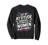 Funny I Get My Attitude From Women In My Life Sweatshirt