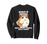 Be Yourself, Unless You Can Be A Hamster Pet Hamster Things Sweatshirt