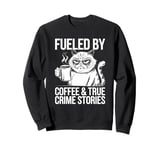 Fueled By Coffee True Crime Stories True, Crime Coffee Cat Sweatshirt