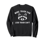 More Trash Can, Less Trash Can't - Funny Raccoon Sweatshirt