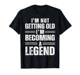 I'm Not Old I'm Becoming A Legend Novelty Funny Men Women T-Shirt