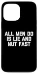 iPhone 13 Pro Max All Men Do Is Lie & Nut Fast T-Shirt funny shirt for women Case