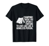 Camping where you spend a fortune to live like a homeless... T-Shirt