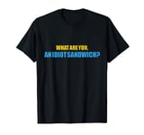 Funny What Are You An Idiot Sandwich T-Shirt