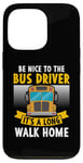 iPhone 13 Pro Be nice to the bus driver it's a long walk home Case