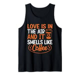 Love Is In The Air And It Smells Like Coffee Tank Top