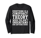 Everything Is A Conspiracy Theory When You Don't Understand Long Sleeve T-Shirt