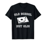 OLD SCHOOL NOT OLD! FOR MEN WHO LOVE VINYL RECORD DECK MUSIC T-Shirt