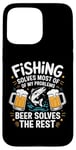 iPhone 15 Pro Max Fishing Solves Most Of My Problems Beer Solves The Rest Case