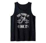 Tattoo Artist You Think It I Ink It Funny Ink Saying Tank Top