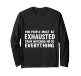 You People Must Be Exhausted Watching Me Do Everything Long Sleeve T-Shirt