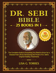 Dr. Sebi Bible: "25books in 1" The comprehensive step-by-step guide to rejuvenating your body and embracing a vibrant, balanced life with the power of herbal remedies and an alkaline diet.