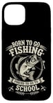 Coque pour iPhone 15 Plus Born To Go Fishing Forced School Kids Humour Fisherman Youth