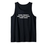 Think Twice Bro I Didn't Even Think Once Funny College Meme Tank Top