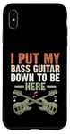 Coque pour iPhone XS Max I Put My Bass Guitar Down To Be Here Bassist Musicien Band