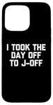 Coque pour iPhone 15 Pro Max I Took The Day Off To J-Off – Funny Saying Sarcastic Men