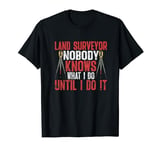 Geomatics Land Surveyor Nobody Knows What I Do T-Shirt