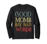 Good Moms Say Bad Words Women Funny Saying Quote For Moms Long Sleeve T-Shirt