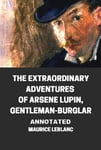 The Extraordinary Adventures of Arsene Lupin, Gentleman-Burglar Annotated: (penguin classics)