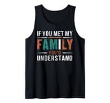 Funny Sarcastic If you Met my Family You'd Understand Family Tank Top