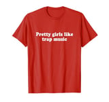 Pretty Girls Like Trap Music Shirt Y2k 2000s T-Shirt