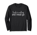 Sushi Is Calling And I Must Go Long Sleeve T-Shirt