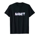 Nani! What? Funny Anime Japanese Manga Japan Lover T-Shirt