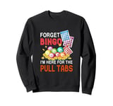 Forget Bingo I'm Here For The Pull Tabs Funny Bingo Game Sweatshirt