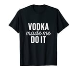 Vodka Made Me Do It Cute Funny Statement Tshirts For Mens T-Shirt